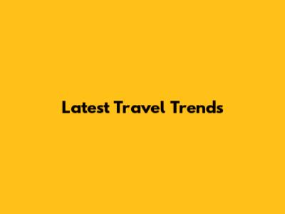 Latest Travel Trends