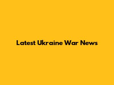 Latest Ukraine War News