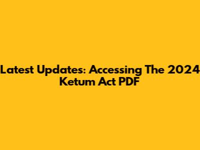 Latest Updates: Accessing The 2024 Ketum Act PDF