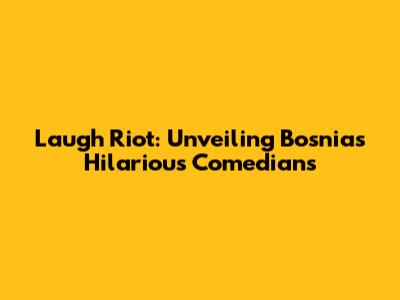 Laugh Riot: Unveiling Bosnia's Hilarious Comedians