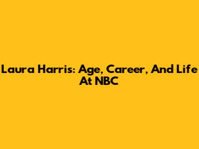 Laura Harris: Age, Career, And Life At NBC