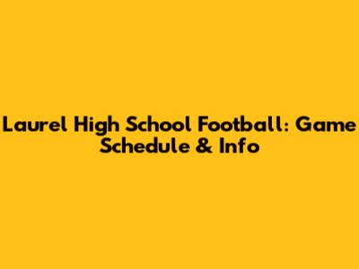 Laurel High School Football: Game Schedule & Info