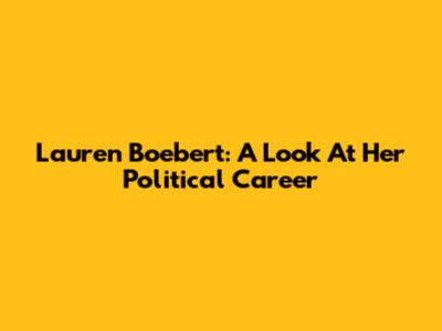 Lauren Boebert: A Look At Her Political Career