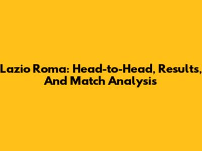 Lazio Roma: Head-to-Head, Results, And Match Analysis