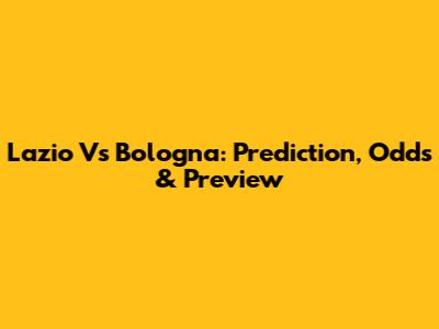 Lazio Vs Bologna: Prediction, Odds & Preview
