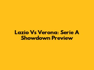 Lazio Vs Verona: Serie A Showdown Preview
