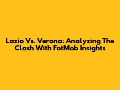 Lazio Vs. Verona: Analyzing The Clash With FotMob Insights