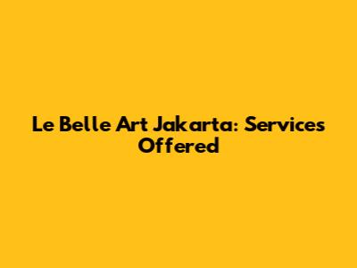 Le Belle Art Jakarta: Services Offered