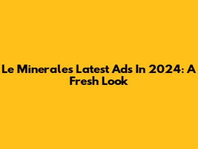 Le Minerale's Latest Ads In 2024: A Fresh Look