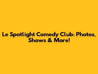 Le Spotlight Comedy Club: Photos, Shows & More!