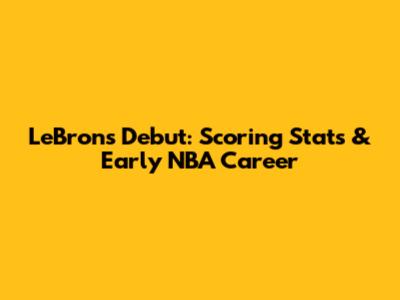LeBron's Debut: Scoring Stats & Early NBA Career