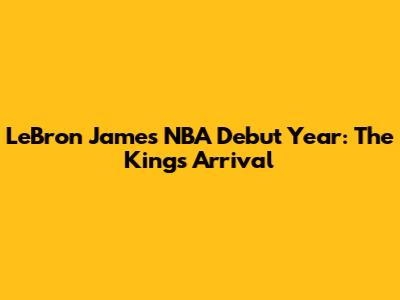 LeBron James' NBA Debut Year: The King's Arrival