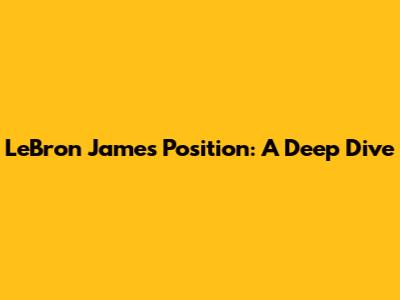 LeBron James' Position: A Deep Dive