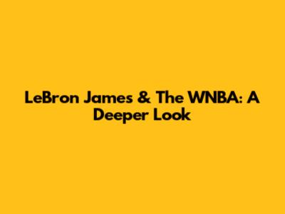 LeBron James & The WNBA: A Deeper Look