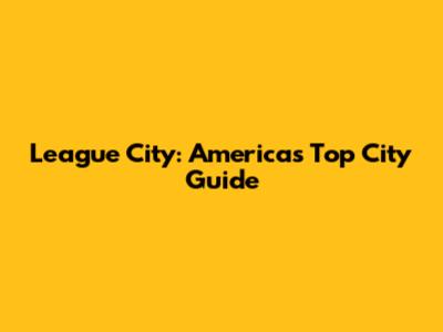 League City: America's Top City Guide