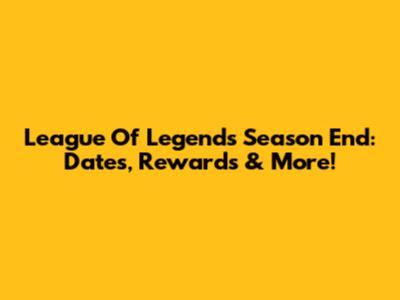 League Of Legends Season End: Dates, Rewards & More!