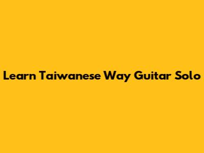 Learn "Taiwanese Way" Guitar Solo