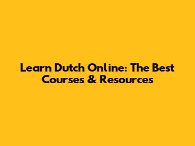 Learn Dutch Online: The Best Courses & Resources