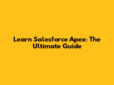 Learn Salesforce Apex: The Ultimate Guide