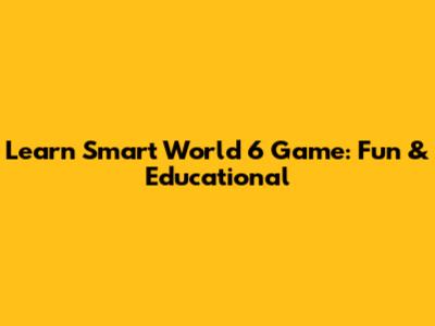 Learn Smart World 6 Game: Fun & Educational