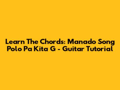 Learn The Chords: Manado Song 'Polo Pa Kita G' - Guitar Tutorial