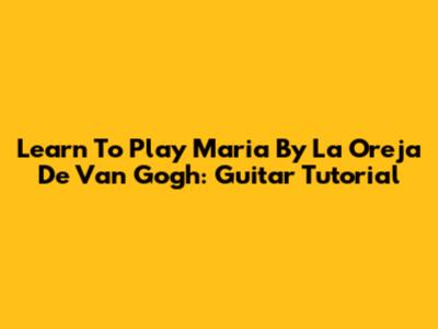 Learn To Play 'Maria' By La Oreja De Van Gogh: Guitar Tutorial