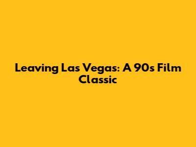 Leaving Las Vegas: A 90s Film Classic