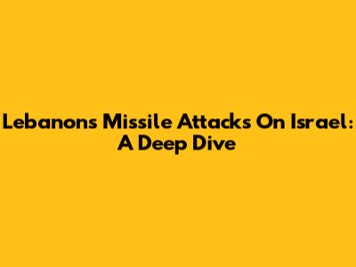 Lebanon's Missile Attacks On Israel: A Deep Dive
