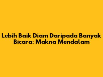 Lebih Baik Diam Daripada Banyak Bicara: Makna Mendalam