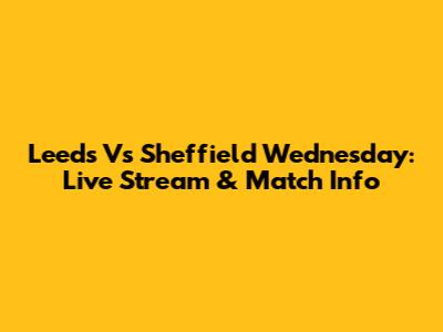 Leeds Vs Sheffield Wednesday: Live Stream & Match Info