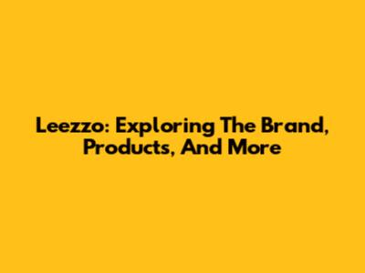 Leezzo: Exploring The Brand, Products, And More