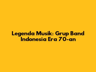 Legenda Musik: Grup Band Indonesia Era 70-an