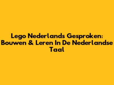 Lego Nederlands Gesproken: Bouwen & Leren In De Nederlandse Taal