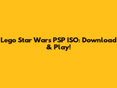 Lego Star Wars PSP ISO: Download & Play!
