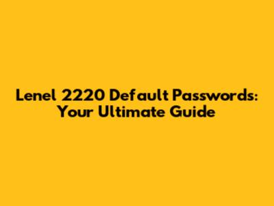 Lenel 2220 Default Passwords: Your Ultimate Guide