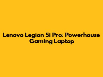 Lenovo Legion 5i Pro: Powerhouse Gaming Laptop