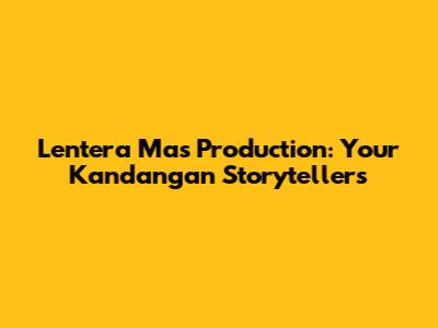 Lentera Mas Production: Your Kandangan Storytellers