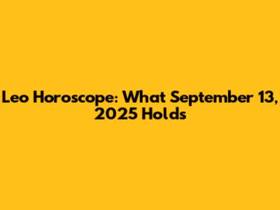 Leo Horoscope: What September 13, 2025 Holds