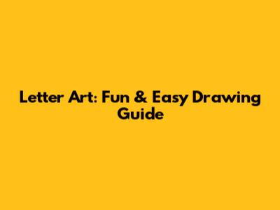 Letter Art: Fun & Easy Drawing Guide
