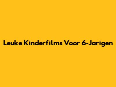 Leuke Kinderfilms Voor 6-Jarigen