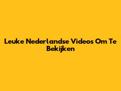 Leuke Nederlandse Video's Om Te Bekijken