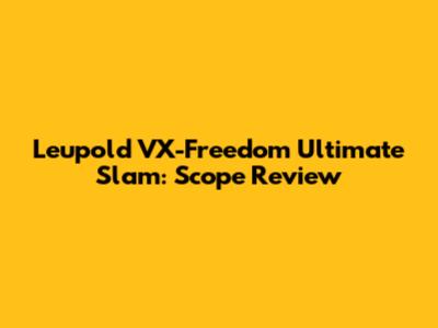 Leupold VX-Freedom Ultimate Slam: Scope Review