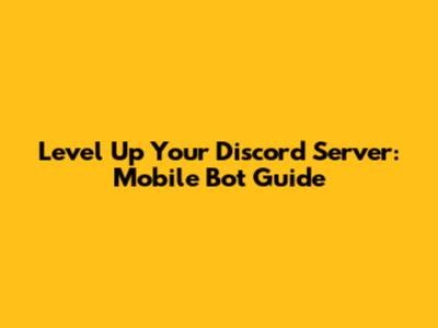 Level Up Your Discord Server: Mobile Bot Guide