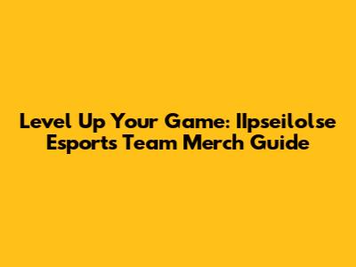 Level Up Your Game: IIpseilolse Esports Team Merch Guide