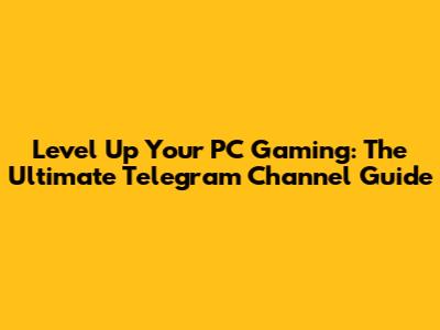 Level Up Your PC Gaming: The Ultimate Telegram Channel Guide