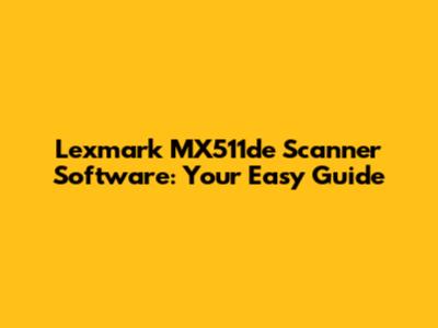 Lexmark MX511de Scanner Software: Your Easy Guide