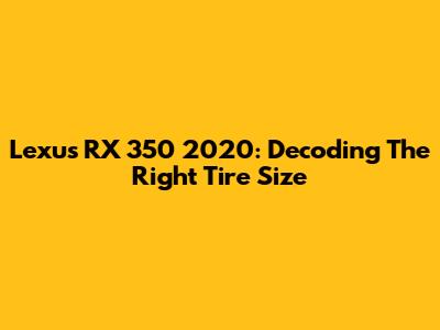 Lexus RX 350 2020: Decoding The Right Tire Size
