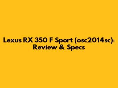Lexus RX 350 F Sport (osc2014sc): Review & Specs