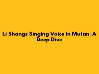 Li Shang's Singing Voice In Mulan: A Deep Dive