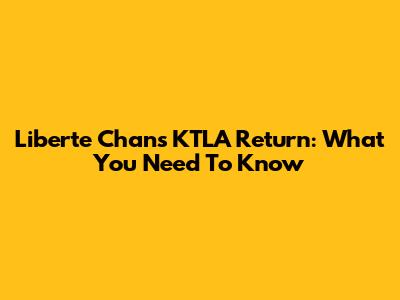 Liberte Chan's KTLA Return: What You Need To Know